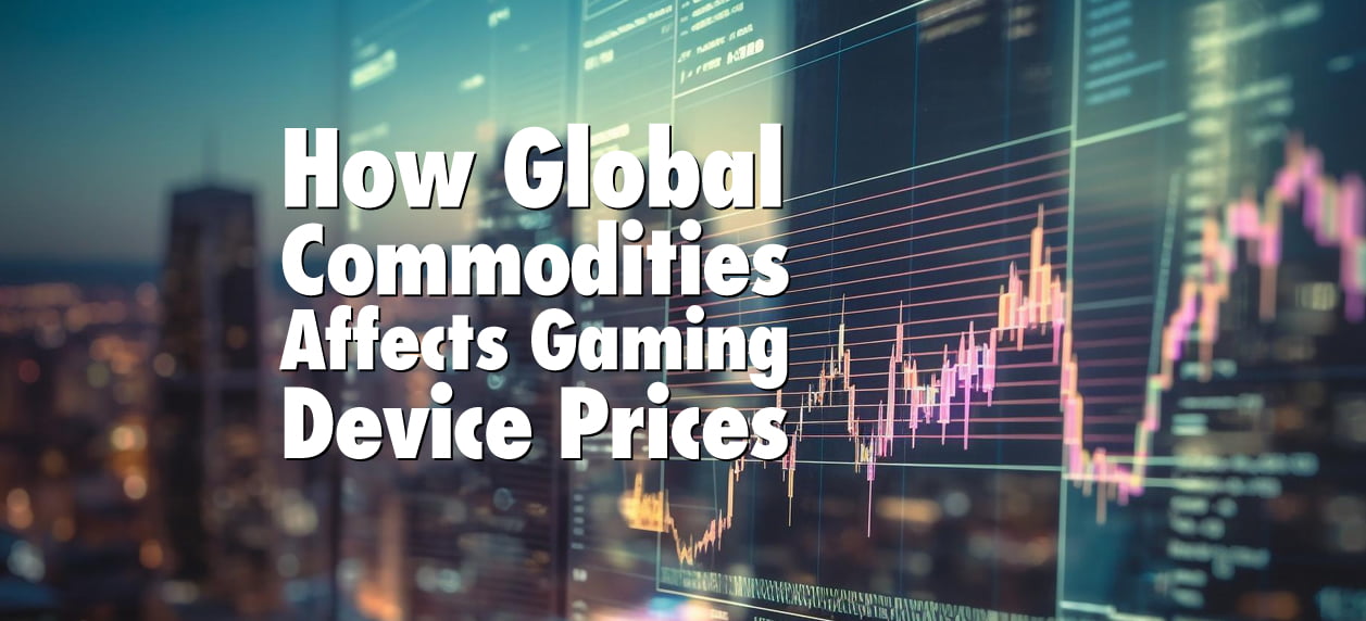 Global Commodities Market: How It Affects Gaming Device Prices