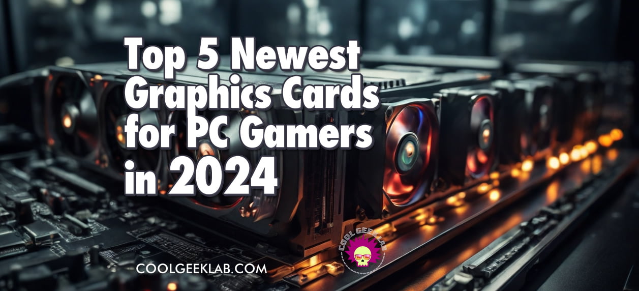 Top 5 Newest Graphics Cards for PC Gamers in 2024